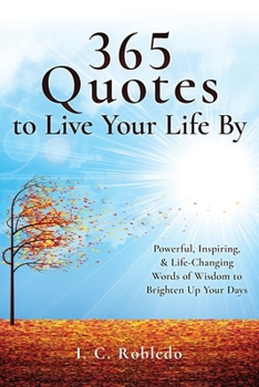 Paperback 365 Quotes to Live Your Life By: Powerful, Inspiring, & Life-Changing Words of Wisdom to Brighten Up Your Days Book