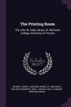 Paperback The Printing Room: The John M. Kelly Library, St. Michael's College, University of Toronto Book