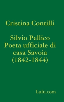 Hardcover Silvio Pellico Poeta ufficiale di casa Savoia (1842-1844) [Italian] Book