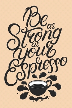 Paperback Be As Strong As Your Espresso: Notebook Diary Composition 6x9 120 Pages Cream Paper Coffee Lovers Journal Book