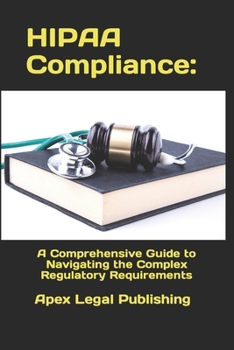 Paperback HIPAA Compliance: A Comprehensive Guide to Navigating the Complex Regulatory Requirements Book