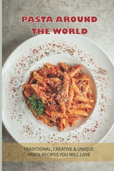 Paperback Pasta Around The World: Traditional, Creative & Unique Pasta Recipes You Will Love: How Do You Cook Pasta From Scratch Book