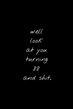 Well Look At You Turning 88 And Shit: Funny Birthday Sarcastic Gag Gift
