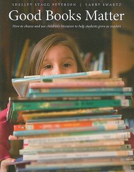 Paperback Good Books Matter: How to Choose and Use Children's Literature to Help Students Grow as Readers Book