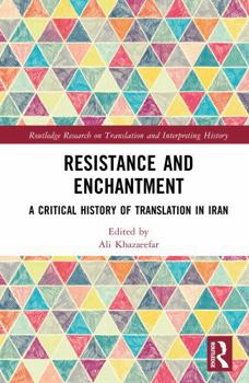 Resistance and Enchantment: A Critical History of Translation in Iran (Routledge Research on Translation and Interpreting History)