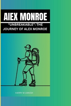 ALEX MONROE: UNBREAKABLE: THE JOURNEY OF ALEX MONROE