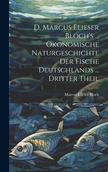 Hardcover D. Marcus Elieser Bloch's ... Ökonomische Naturgeschichte Der Fische Deutschlands ... dritter Theil [German] Book