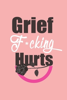 Paperback Grief F*cking Hurts Write That Sh*t Down Grieving The Loss: Lined 6 x 9 in 120 pages Matte finish Book