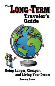Paperback The Long-Term Traveler's Guide: Going Longer, Cheaper, and Living Your Dream Book