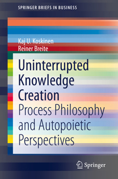 Paperback Uninterrupted Knowledge Creation: Process Philosophy and Autopoietic Perspectives Book