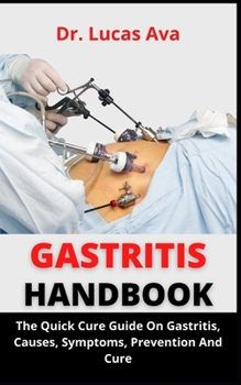 Gastritis Handbook: The Quick Cure Guide On Gastritis, Causes, Symptoms, Prevention And Cure