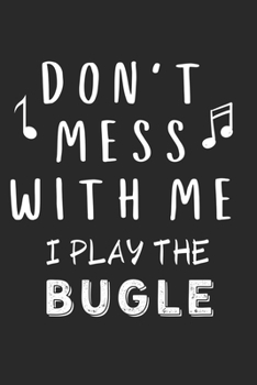 Paperback Don't mess with me I play the Bugle: Lined Journal, 120 Pages, 6 x 9, Music Instrument Gift Bugle Instruments, Black Matte Finish (Don't mess with me Book