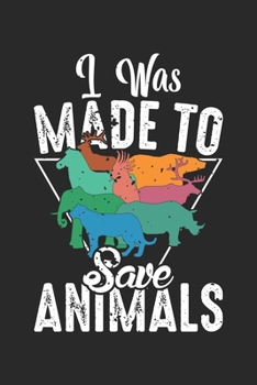 I was made To Save Animals: Save Animals Veterinary Medicine Pet Love Notebook 6x9 Inches 120 dotted pages for notes, drawings, formulas Organizer writing book planner diary