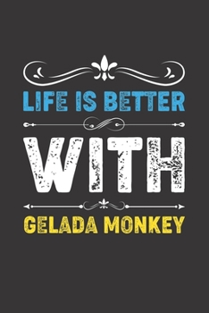 Life Is Better With Gelada Monkey: Funny Gelada Monkey Lovers Gifts Lined Journal Notebook 6x9 120 Pages