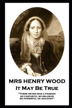 Paperback Mrs Henry Wood - It May Be True: 'There never was a passion, so fantastic, so delusive, so powerful as jealousy'' Book