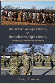 Paperback The Individual Rights Theory vs The Collective Rights Theory: Interpreting the Second Amendment Book