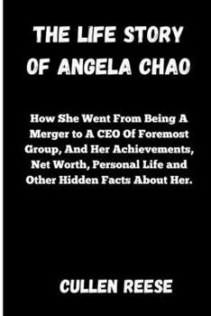 Paperback The Life Story of Angela Chao: How She Went From Being A Merger to A CEO Of Foremost Group, And Her Achievements, Net Worth, Personal Life and Other Book