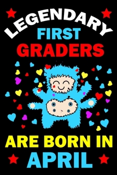 Legendary First Graders Are Born In April: First Grade Workbooks for 1st graders First Grade friends forever Books Best Birthday Gift for 1st graders.1st-grade learning activities Books.