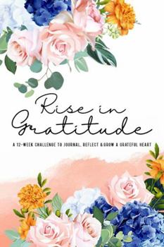 Paperback Rise in Gratitude: A 12-Week Challenge to Journal, Reflect, & Grow a Grateful Heart Book