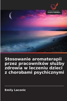 Stosowanie aromaterapii przez pracowników sluzby zdrowia w leczeniu dzieci z chorobami psychicznymi