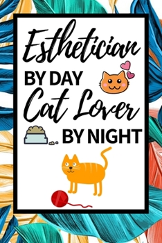 Esthetician By Day Cat Lover By Night: Funny Esthetician Notebook/Journal (6” X 9”) Gift For Christmas Or Birthday