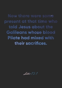 Paperback Luke 13: 1 Notebook: Now there were some present at that time who told Jesus about the Galileans whose blood Pilate had mixed w Book