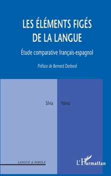 Les éléments figés de la langue: Etude comparative français-espagnol (Langue Et Parole - Recherches En Sciences Du Langage) (French Edition)