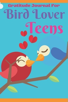 Gratitude Journal for Bird Lover Teens: Gratitude Journal For Bird Lover Teens, to Write, Draw In. Fun Diary