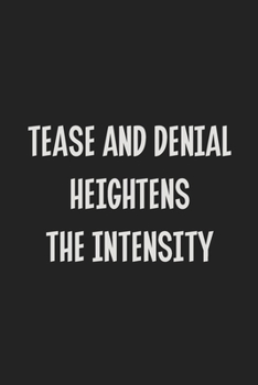 Tease And Denial Heightens The Intensity: Stiffer Than A Greeting Card: Use Our Novelty Journal To Document Your Sexual Adventures, Fantasies, or ... Makes a Great BDSM Lifestyle Gift For Adults