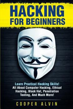 Paperback Hacking for Beginners: Learn Practical Hacking Skills! All About Computer Hacking, Ethical Hacking, Black Hat, Penetration Testing, And Much Book