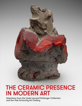 Hardcover The Ceramic Presence in Modern Art: Selections from the Linda Leonard Schlenger Collection and the Yale University Art Gallery Book