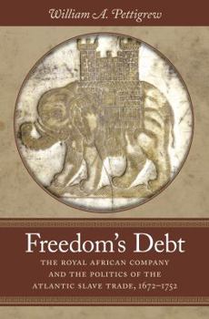 Paperback Freedom's Debt: The Royal African Company and the Politics of the Atlantic Slave Trade, 1672-1752 Book