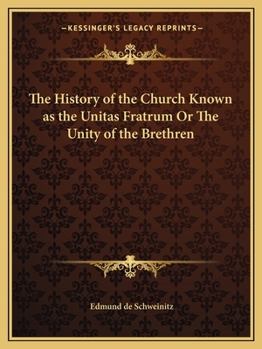 The History of the Church Known as the Unitas Fratrum or the Unity of the Brethren: Founded by the Followers of John Hus, the Bohemian Reformer and Martyr