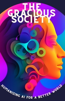 Paperback The Gracious Society: Humanizing AI for a Better World Book