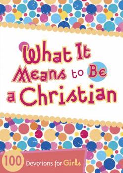 Paperback What It Means to Be a Christian: 100 Devotions for Girls Book