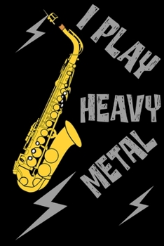 I Play Heavy Metal: Funny Saxophone Player Instrument Book Notepad Notebook Composition and Journal Gratitude Dot Diary Student Teacher