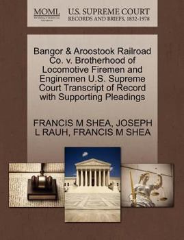 Paperback Bangor & Aroostook Railroad Co. V. Brotherhood of Locomotive Firemen and Enginemen U.S. Supreme Court Transcript of Record with Supporting Pleadings Book