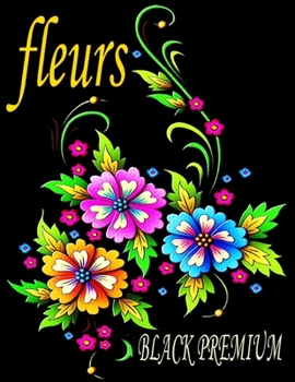 Paperback Fleurs Black Premium: Belles Fleurs Dans Diff?rents Styles et Types Qui Vous Feront Traverser Les Quatre Saisons. [French] Book