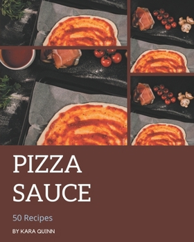 Paperback 50 Pizza Sauce Recipes: Start a New Cooking Chapter with Pizza Sauce Cookbook!50 Pizza Sauce Recipes Book
