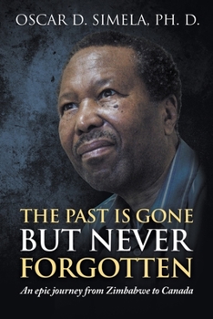 Paperback The Past Is Gone but Never Forgotten: An epic journey from Zimbabwe to Canada Book
