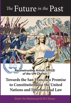 The Future in the Past: Reconstructing Article 109(3) of the UN Charter Towards The San Francisco Promise to Constitutionalise the United Nations and International Law