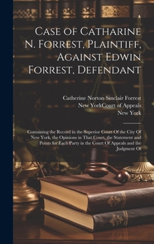 Hardcover Case of Catharine N. Forrest, Plaintiff, Against Edwin Forrest, Defendant: Containing the Record in the Superior Court Of the City Of New York, the Op Book