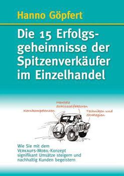 Paperback Die 15 Erfolgsgeheimnisse der Spitzenverkäufer im Einzelhandel: Wie Sie mit dem VERKAUFS-MOBIL-Konzept signifikant Umsätze steigern und nachhaltig Kun [German] Book