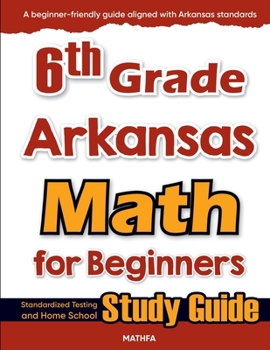 Paperback 6th Grade Arkansas Math for Beginners: Standardized Testing and Home School Study Guide Book