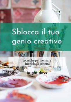 Paperback Sblocca il tuo genio creativo: tecniche per pensare fuori dagli schemi [Italian] Book