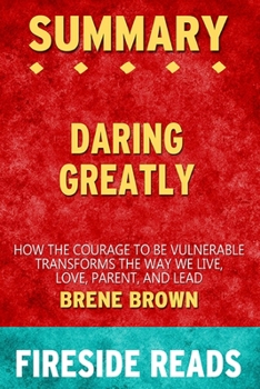 Paperback Summary of Daring Greatly: How the Courage to Be Vulnearble Transforms the Way We Live by Brene Brown: Fireside Reads Book