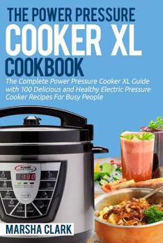 Paperback The Power Pressure Cooker XL Cookbook: The Complete Power Pressure Cooker XL Guide --- With 100 Delicious and Healthy Electric Pressure Cooker Recipes Book