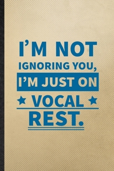 I'm Not Ignoring You I'm Just on Vocal Rest: Lined Notebook For Orchestra Soloist Orchestra. Ruled Journal For Octet Singer Director. Unique Student Teacher Blank Composition Great For School Writing