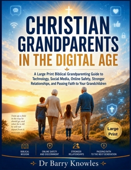 Christian Grandparents in the Digital Age: A Large Print Biblical Grandparenting Guide to Technology, Social Media, Online Safety, Stronger ... Grandchildren (In the Digital Age Series)