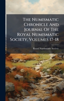 The Numismatic Chronicle And Journal Of The Royal Numismatic Society, Volumes 17-18